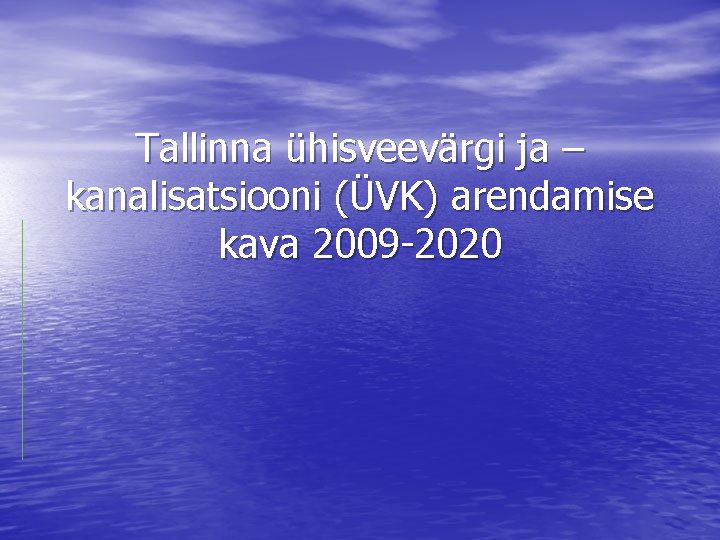 Tallinna ühisveevärgi ja – kanalisatsiooni (ÜVK) arendamise kava 2009 -2020 