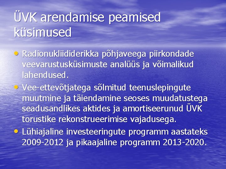 ÜVK arendamise peamised küsimused • Radionukliididerikka põhjaveega piirkondade • • veevarustusküsimuste analüüs ja võimalikud