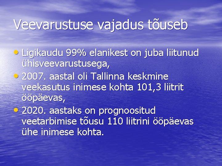 Veevarustuse vajadus tõuseb • Ligikaudu 99% elanikest on juba liitunud ühisveevarustusega, • 2007. aastal