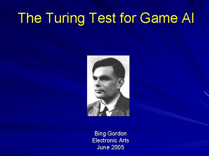 The Turing Test for Game AI Bing Gordon Electronic Arts June 2005 