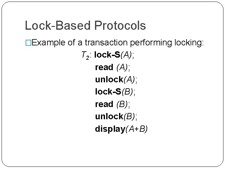 Lock-Based Protocols �Example of a transaction performing locking: T 2: lock-S(A); read (A); unlock(A);