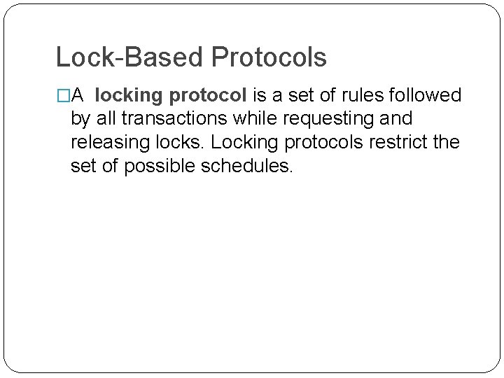 Lock-Based Protocols �A locking protocol is a set of rules followed by all transactions