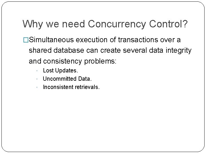 Why we need Concurrency Control? �Simultaneous execution of transactions over a shared database can