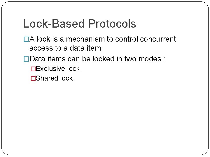 Lock-Based Protocols �A lock is a mechanism to control concurrent access to a data