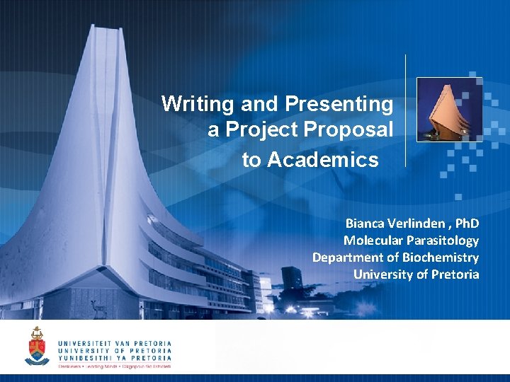 Writing and Presenting a Project Proposal to Academics Bianca Verlinden , Ph. D Molecular