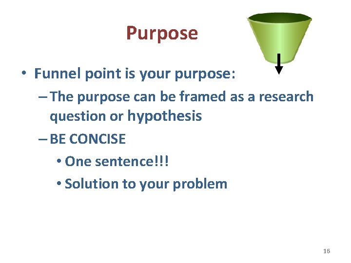 Purpose • Funnel point is your purpose: – The purpose can be framed as