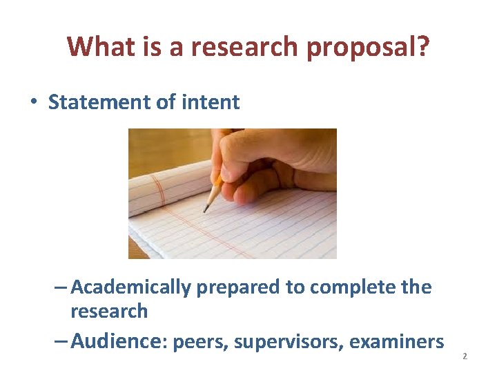 What is a research proposal? • Statement of intent – Academically prepared to complete