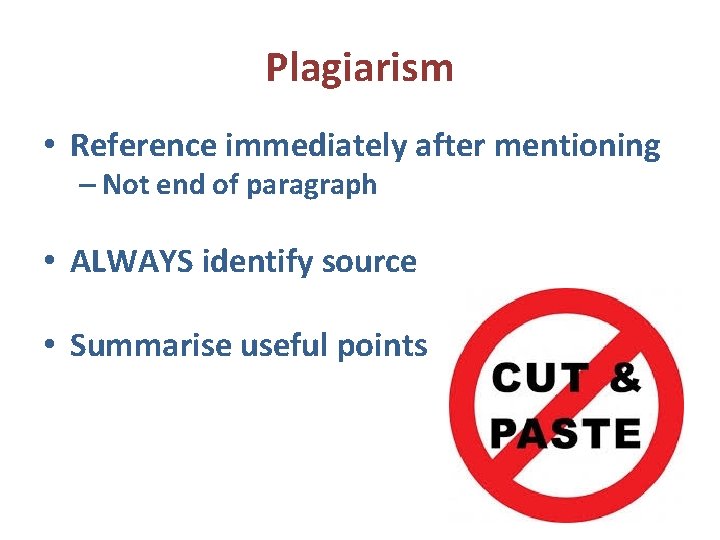 Plagiarism • Reference immediately after mentioning – Not end of paragraph • ALWAYS identify