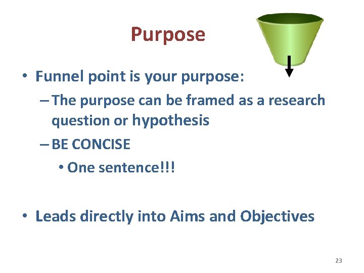 Purpose • Funnel point is your purpose: – The purpose can be framed as