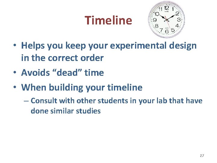 Timeline • Helps you keep your experimental design in the correct order • Avoids