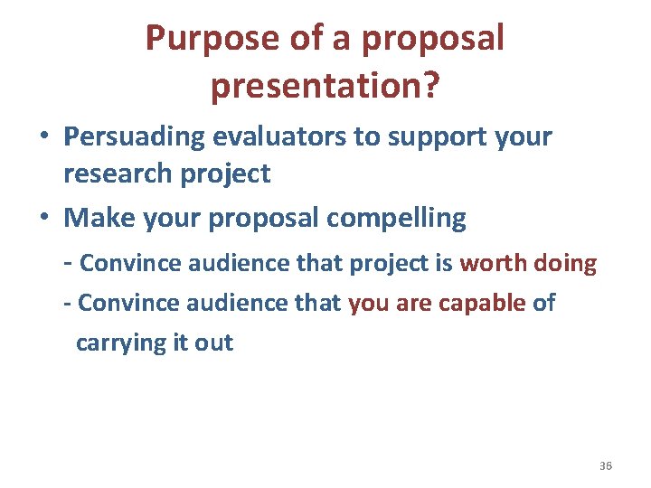 Purpose of a proposal presentation? • Persuading evaluators to support your research project •