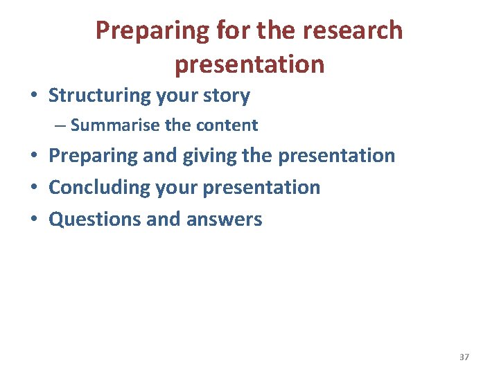Preparing for the research presentation • Structuring your story – Summarise the content •