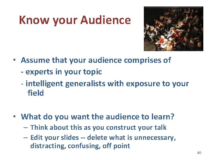 Know your Audience • Assume that your audience comprises of - experts in your