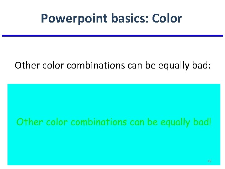 Powerpoint basics: Color Other color combinations can be equally bad: 49 