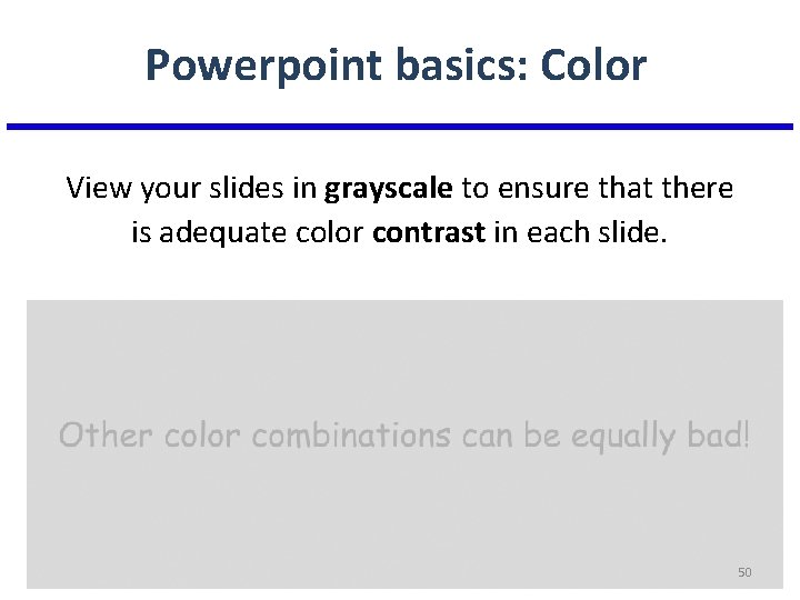 Powerpoint basics: Color View your slides in grayscale to ensure that there is adequate