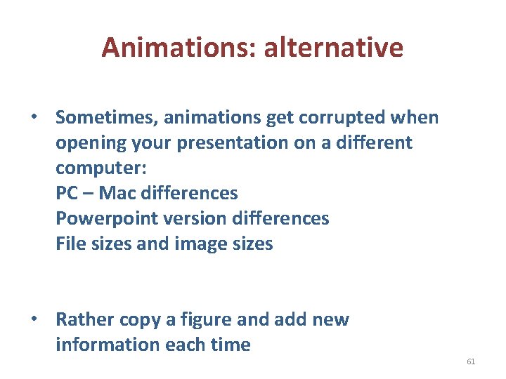 Animations: alternative • Sometimes, animations get corrupted when opening your presentation on a different