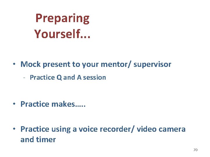 Preparing Yourself. . . • Mock present to your mentor/ supervisor - Practice Q