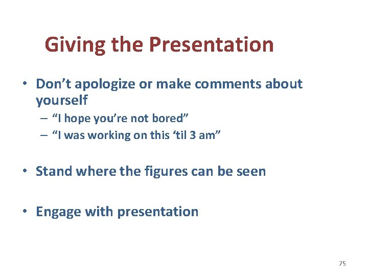 Giving the Presentation • Don’t apologize or make comments about yourself – “I hope