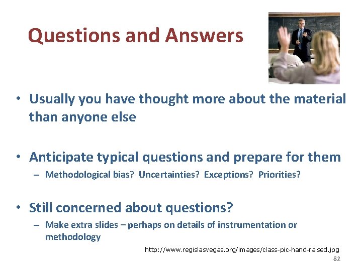 Questions and Answers • Usually you have thought more about the material than anyone