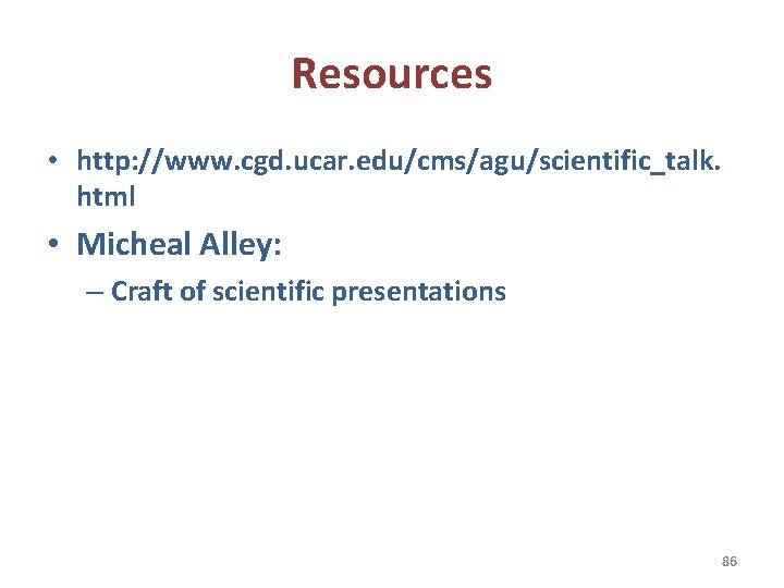 Resources • http: //www. cgd. ucar. edu/cms/agu/scientific_talk. html • Micheal Alley: – Craft of