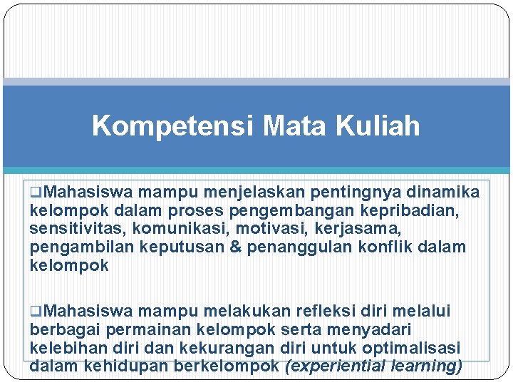 Kompetensi Mata Kuliah q. Mahasiswa mampu menjelaskan pentingnya dinamika kelompok dalam proses pengembangan kepribadian,