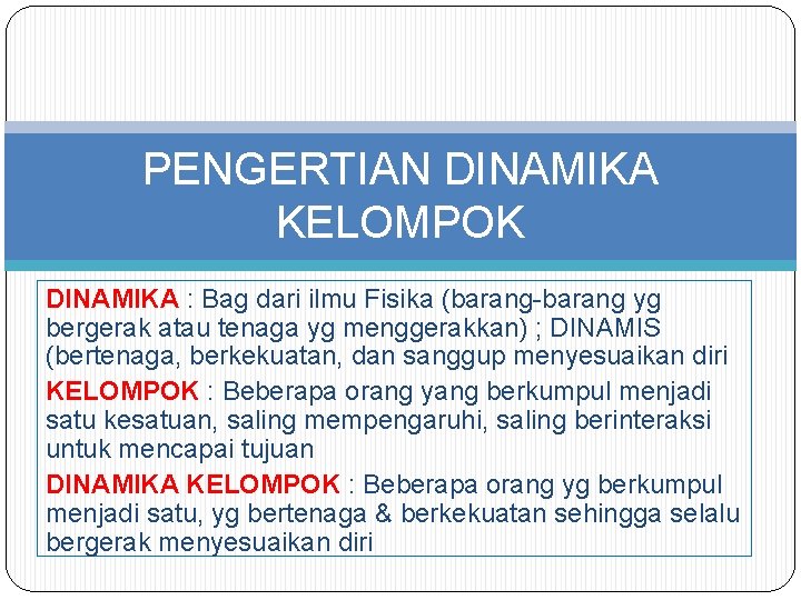 PENGERTIAN DINAMIKA KELOMPOK DINAMIKA : Bag dari ilmu Fisika (barang-barang yg bergerak atau tenaga