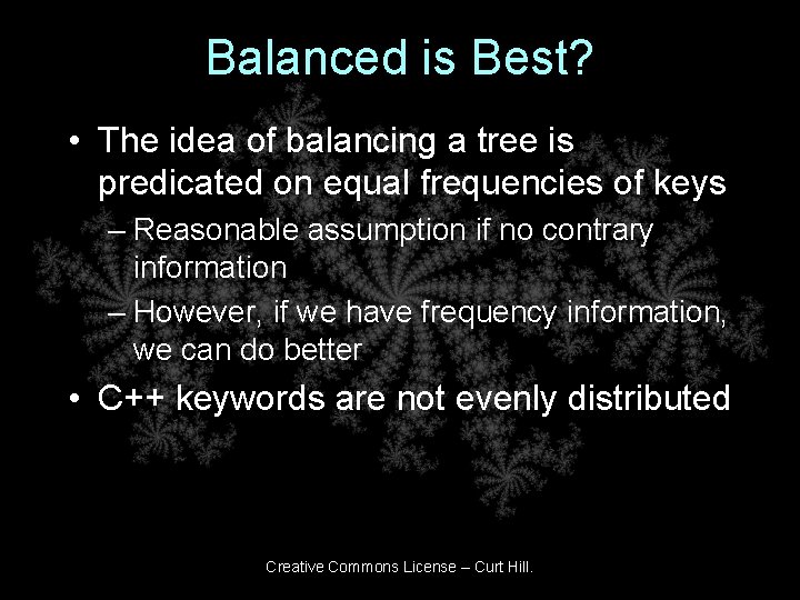 Balanced is Best? • The idea of balancing a tree is predicated on equal Balanced is Best? • The idea of balancing a tree is predicated on equal