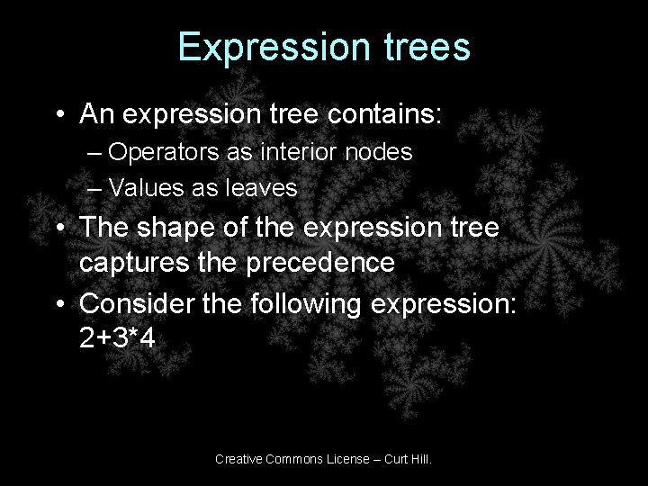 Expression trees • An expression tree contains: – Operators as interior nodes – Values Expression trees • An expression tree contains: – Operators as interior nodes – Values