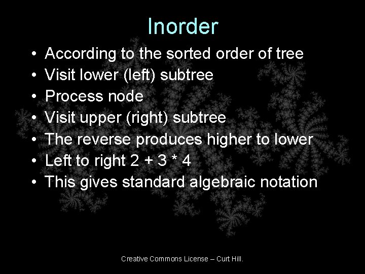 Inorder • • According to the sorted order of tree Visit lower (left) subtree Inorder • • According to the sorted order of tree Visit lower (left) subtree