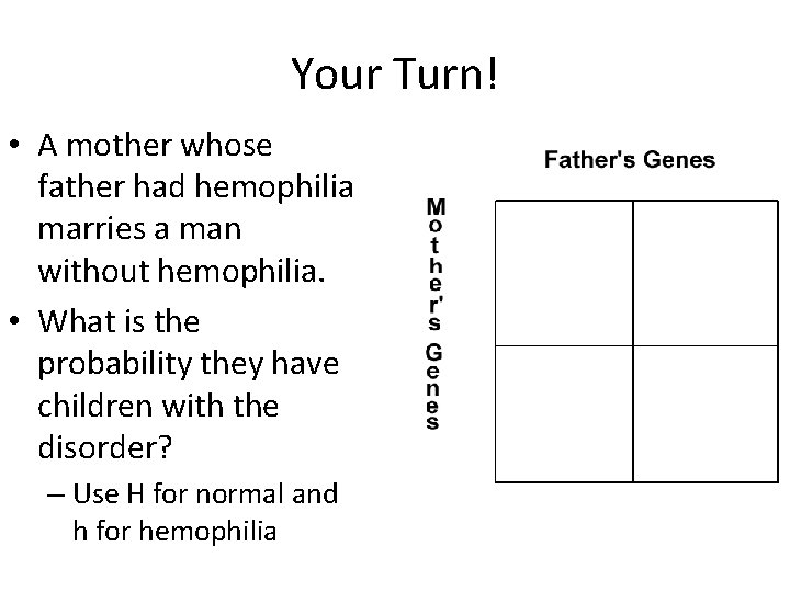 Your Turn! • A mother whose father had hemophilia marries a man without hemophilia.