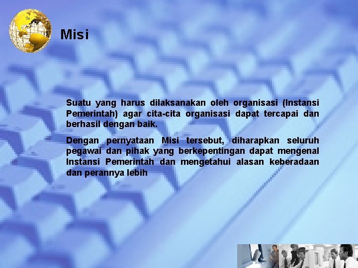 Misi Suatu yang harus dilaksanakan oleh organisasi (Instansi Pemerintah) agar cita-cita organisasi dapat tercapai