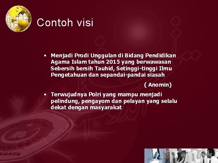 Contoh visi • Menjadi Prodi Unggulan di Bidang Pendidikan Agama Islam tahun 2015 yang