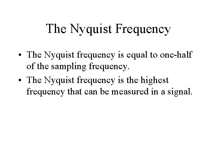 The Nyquist Frequency • The Nyquist frequency is equal to one-half of the sampling