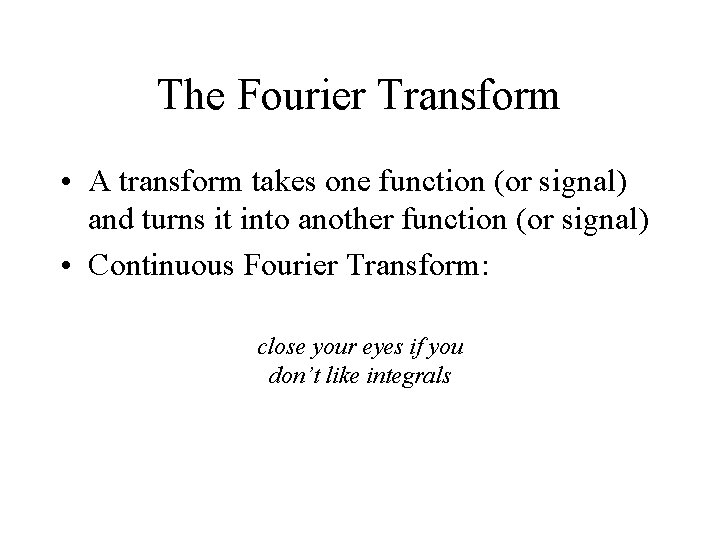 The Fourier Transform • A transform takes one function (or signal) and turns it