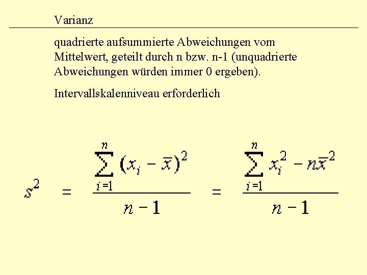 Varianz quadrierte aufsummierte Abweichungen vom Mittelwert, geteilt durch n bzw. n-1 (unquadrierte Abweichungen würden