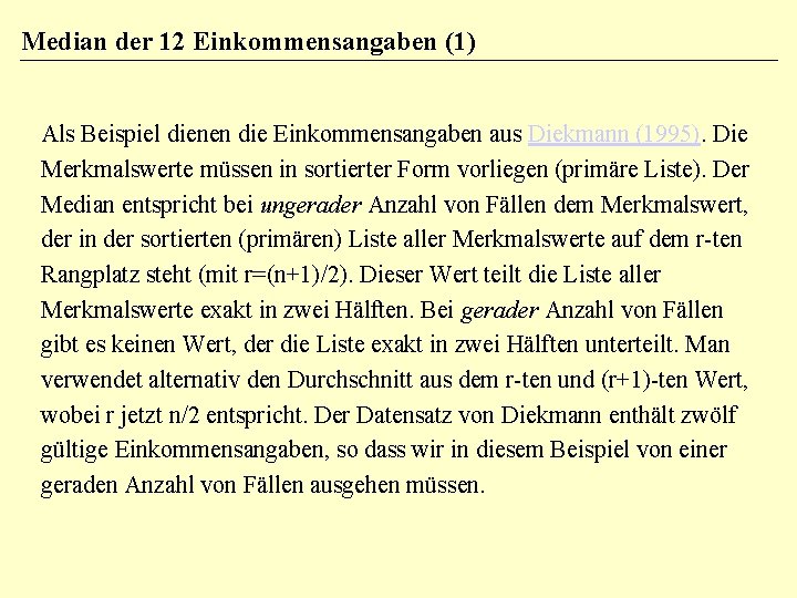 Median der 12 Einkommensangaben (1) Als Beispiel dienen die Einkommensangaben aus Diekmann (1995). Die