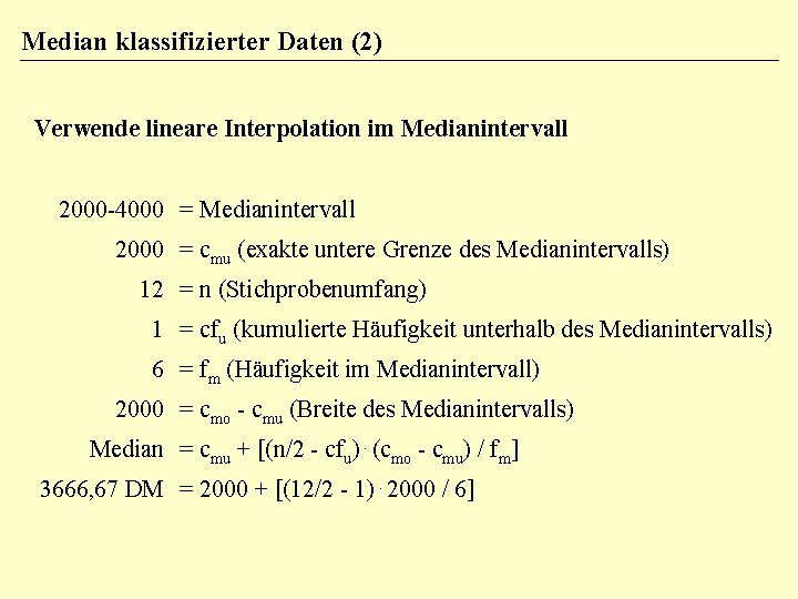 Median klassifizierter Daten (2) Verwende lineare Interpolation im Medianintervall 2000 -4000 = Medianintervall 2000