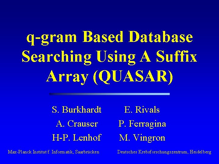 q-gram Based Database Searching Using A Suffix Array (QUASAR) S. Burkhardt A. Crauser H-P.