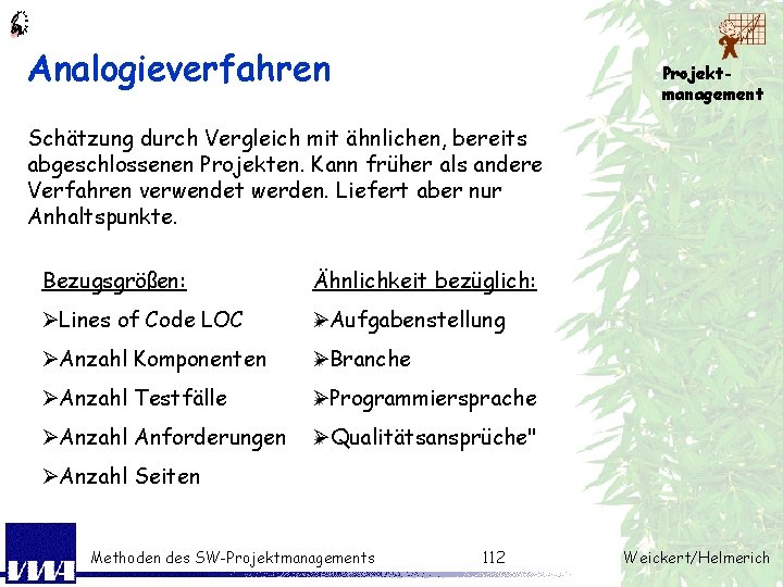 Analogieverfahren Projektmanagement Schätzung durch Vergleich mit ähnlichen, bereits abgeschlossenen Projekten. Kann früher als andere