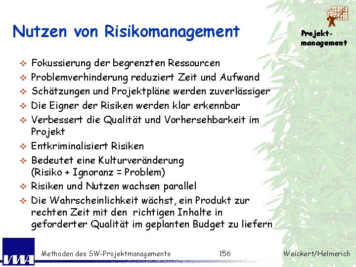 Nutzen von Risikomanagement v v v v v Projektmanagement Fokussierung der begrenzten Ressourcen Problemverhinderung