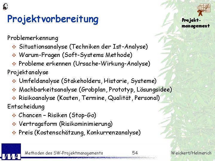 Projektvorbereitung Projektmanagement Problemerkennung v Situationsanalyse (Techniken der Ist-Analyse) v Warum-Fragen (Soft-Systems Methode) v Probleme