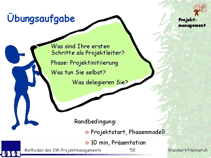 Übungsaufgabe Projektmanagement Was sind Ihre ersten Schritte als Projektleiter? Phase: Projektinitiierung Was tun Sie