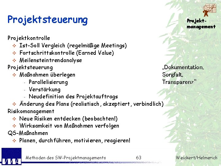 Projektsteuerung Projektmanagement Projektkontrolle v Ist-Soll Vergleich (regelmäßige Meetings) v Fortschrittskontrolle (Earned Value) v Meilensteintrendanalyse