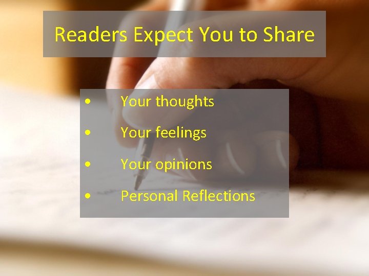 Readers Expect You to Share • Your thoughts • Your feelings • Your opinions