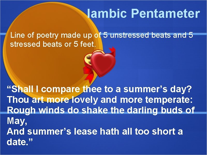 Iambic Pentameter Line of poetry made up of 5 unstressed beats and 5 stressed