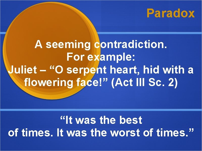 Paradox A seeming contradiction. For example: Juliet – “O serpent heart, hid with a Paradox A seeming contradiction. For example: Juliet – “O serpent heart, hid with a