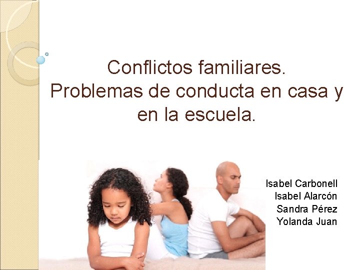 Conflictos familiares. Problemas de conducta en casa y en la escuela. Isabel Carbonell Isabel