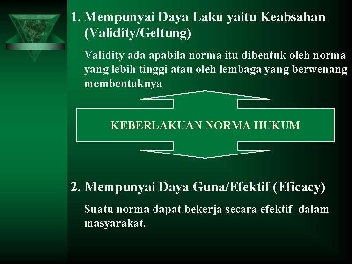 1. Mempunyai Daya Laku yaitu Keabsahan (Validity/Geltung) Validity ada apabila norma itu dibentuk oleh