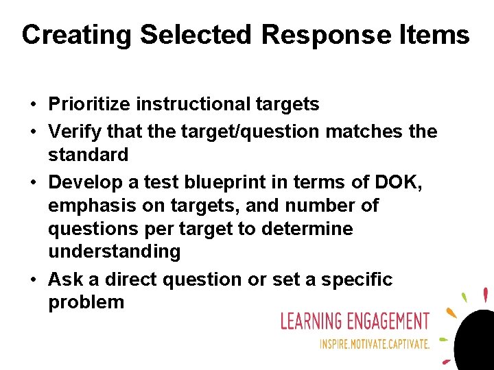 Creating Selected Response Items • Prioritize instructional targets • Verify that the target/question matches