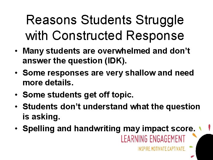 Reasons Students Struggle with Constructed Response • Many students are overwhelmed and don’t answer
